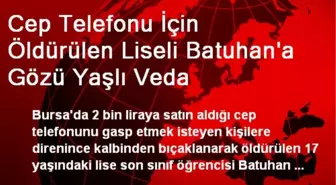 Cep Telefonu İçin Öldürülen Liseli Batuhan'a Gözü Yaşlı Veda