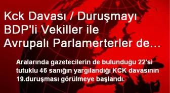 Kck Davası / Duruşmayı BDP'li Vekiller ile Avrupalı Parlamerterler de Takip Ediyor