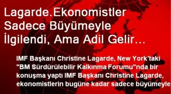 Lagarde.Ekonomistler Sadece Büyümeyle İlgilendi, Ama Adil Gelir Dağılımı Daha Sürdürülebilir Büyüme...