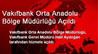 Vakıfbank Orta Anadolu Bölge Müdürlüğü Açıldı