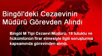 Bingöl'deki Cezaevinin Müdürü Görevden Alındı