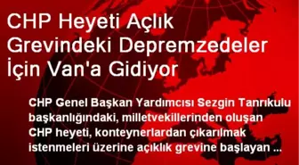 CHP Heyeti Açlık Grevindeki Depremzedeler İçin Van'a Gidiyor