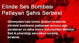 Elinde Ses Bombası Patlayan Şahıs Serbest