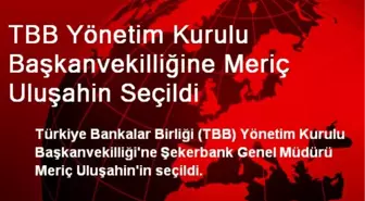 TBB Yönetim Kurulu Başkanvekilliğine Meriç Uluşahin Seçildi