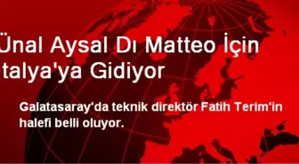 Ünal Aysal, Di Matteo İçin İtalya'ya Gidiyor