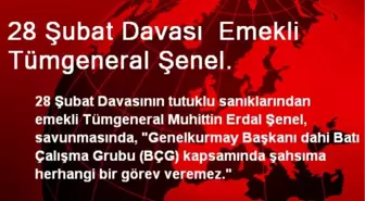 28 Şubat Davası Emekli Tümgeneral Şenel.