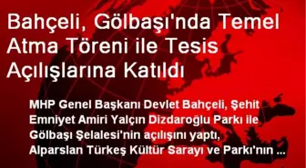 Bahçeli, Gölbaşı'nda Temel Atma Töreni ile Tesis Açılışlarına Katıldı