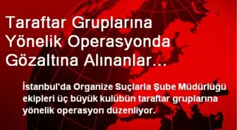 Taraftar Gruplarına Yönelik Operasyonda Gözaltına Alınanlar Emniyette (2)