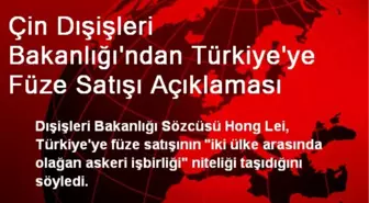 Çin Dışişleri Bakanlığı'ndan Türkiye'ye Füze Satışı Açıklaması