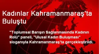 Kadınlar Kahramanmaraş'ta Buluştu