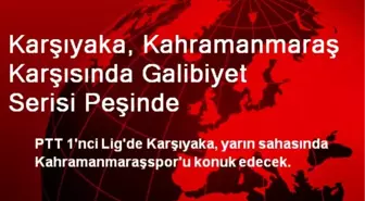 Karşıyaka, Kahramanmaraş Karşısında Galibiyet Serisi Peşinde