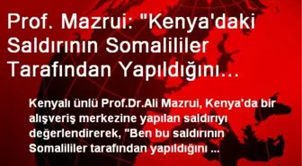 Prof. Mazrui: 'Kenya'daki Saldırının Somalililer Tarafından Yapıldığını Düşünmüyorum'