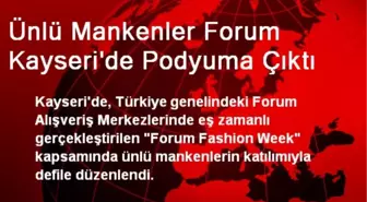 Ünlü Mankenler Forum Kayseri'de Podyuma Çıktı