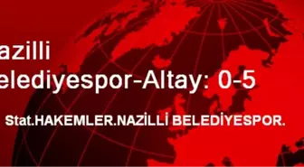 Nazilli Belediyespor-Altay: 0-5