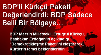BDP'li Kürkçü Paketi Değerlendirdi: BDP Sadece Belli Bir Bölgeye Hapsedilmek İsteniyor