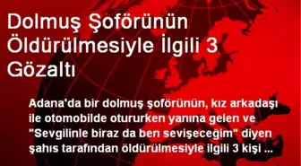 Dolmuş Şoförünün Öldürülmesiyle İlgili 3 Gözaltı