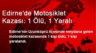 Edirne'de Motosiklet Kazası: 1 Ölü, 1 Yaralı