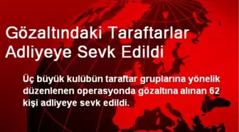 Gözaltındaki Taraftarlar Adliyeye Sevk Edildi