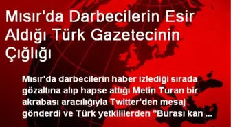 Mısır'da Darbecilerin Esir Aldığı Türk Gazetecinin Çığlığı