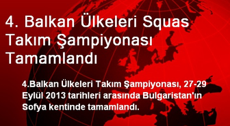 4. Balkan Ülkeleri Squas Takım Şampiyonası Tamamlandı