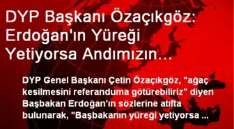 DYP Başkanı Özaçıkgöz: Erdoğan'ın Yüreği Yetiyorsa Andımızın Kaldırılmasını Referanduma Götürsün