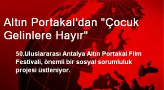 Altın Portakal'dan 'Çocuk Gelinlere Hayır'