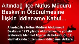 Altındağ İlçe Nüfus Müdürü Baskın'ın Öldürülmesine İlişkin İddianame Kabul Edildi