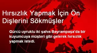 Hırsızlık Yapmak İçin Ön Dişlerini Sökmüşler