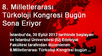 8. Milletlerarası Türkoloji Kongresi Bugün Sona Eriyor
