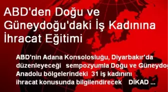 ABD'den Doğu ve Güneydoğu'daki İş Kadınına İhracat Eğitimi