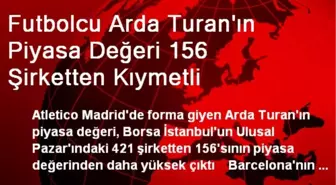 Futbolcu Arda Turan'ın Piyasa Değeri 156 Şirketten Kıymetli