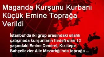 Maganda Kurşunu Kurbanı Küçük Emine Toprağa Verildi