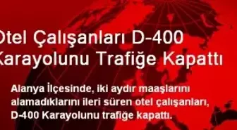 Otel Çalışanları D-400 Karayolunu Trafiğe Kapattı