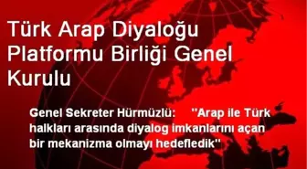 Türk Arap Diyaloğu Platformu Birliği Genel Kurulu