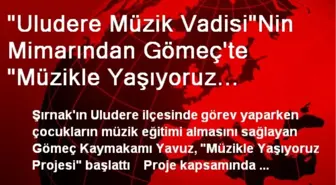 'Uludere Müzik Vadisi'Nin Mimarından Gömeç'te 'Müzikle Yaşıyoruz Projesi'