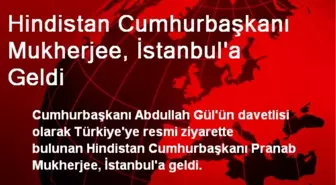 Hindistan Cumhurbaşkanı Mukherjee, İstanbul'a Geldi