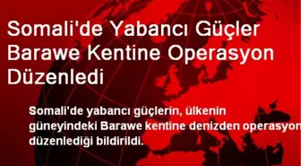 Yabancı Güçler Barawe'de Operasyon Düzenledi