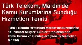 Türk Telekom, Mardin'de Kamu Kurumlarına Sunduğu Hizmetleri Tanıttı