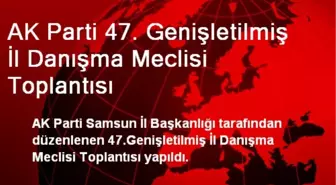 AK Parti 47. Genişletilmiş İl Danışma Meclisi Toplantısı