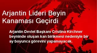 Arjantin Lideri Beyin Kanaması Geçirdi