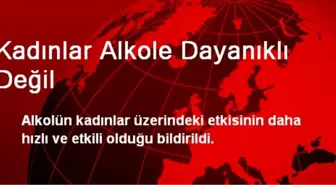 Kadınlar Alkole Dayanıklı Değil