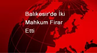 Balıkesir'de İki Mahkum Firar Etti