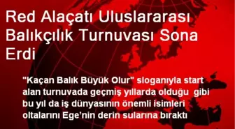 Red Alaçatı Uluslararası Balıkçılık Turnuvası Sona Erdi