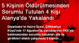 5 Kişinin Öldürülmesinden Sorumlu Tutulan 4 Kişi Alanya'da Yakalandı