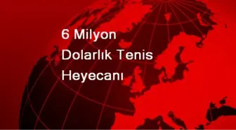 6 Milyon Dolarlık Tenis Heyecanı