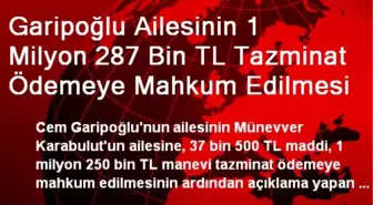 Garipoğlu Ailesinin 1 Milyon 287 Bin TL Tazminat Ödemeye Mahkum Edilmesi