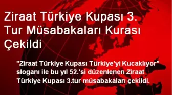 Ziraat Türkiye Kupası 3. Tur Müsabakaları Kurası Çekildi