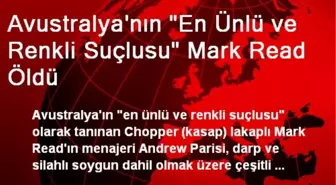 Avustralya'nın 'En Ünlü ve Renkli Suçlusu' Mark Read Öldü