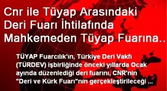 Cnr ile Tüyap Arasındaki Deri Fuarı İhtilafında Mahkemeden Tüyap Fuarına Durdurma Kararı Çıktı