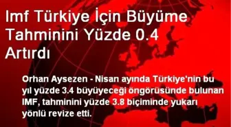 Imf Türkiye İçin Büyüme Tahminini Yüzde 0.4 Artırdı